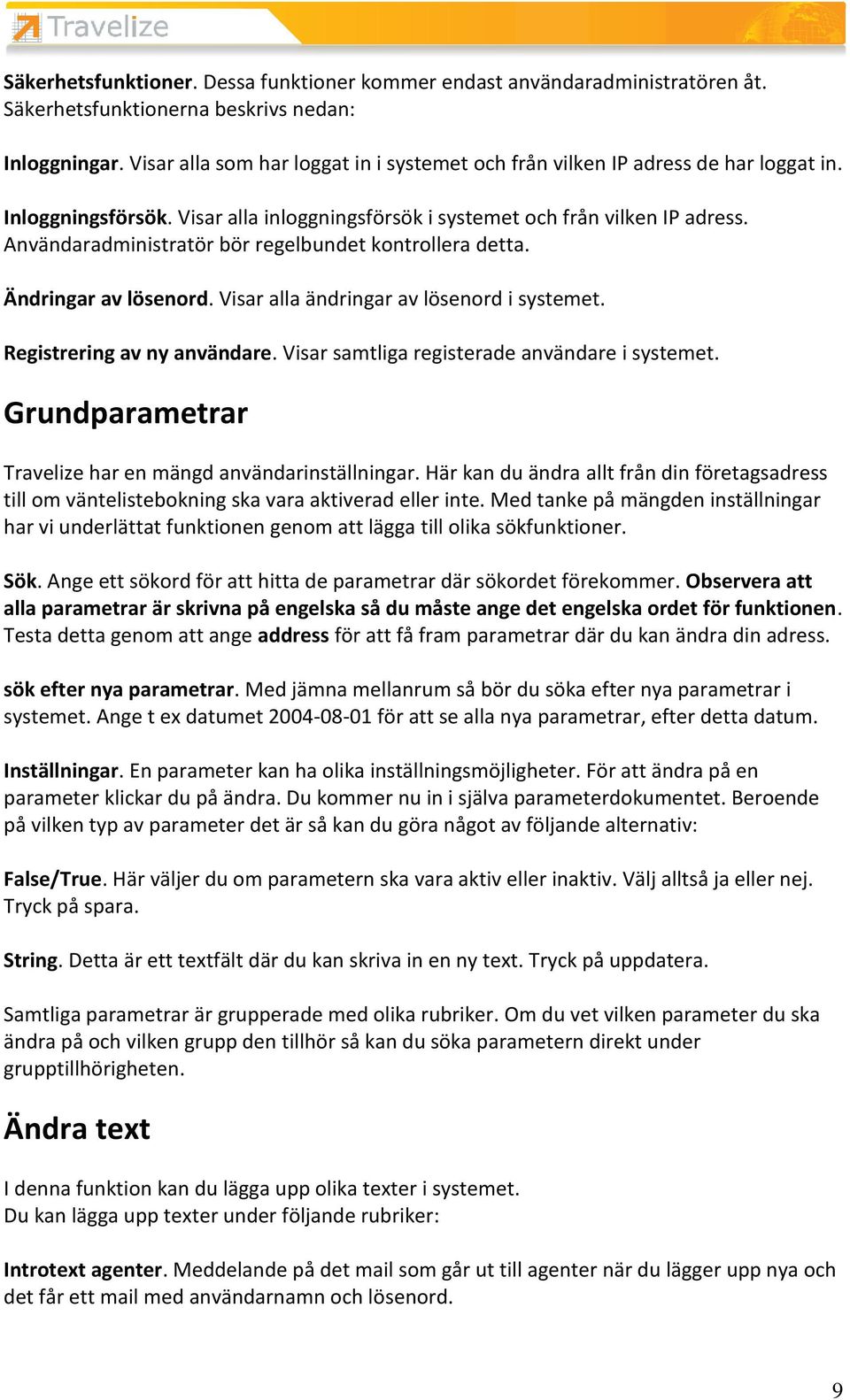 Användaradministratör bör regelbundet kontrollera detta. Ändringar av lösenord. Visar alla ändringar av lösenord i systemet. Registrering av ny användare.