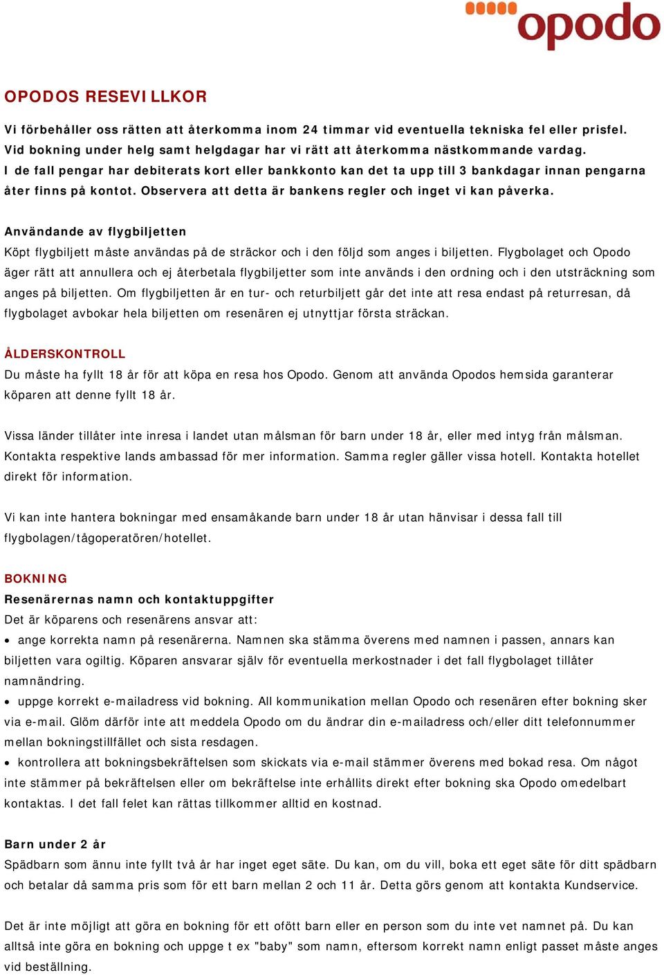 I de fall pengar har debiterats kort eller bankkonto kan det ta upp till 3 bankdagar innan pengarna åter finns på kontot. Observera att detta är bankens regler och inget vi kan påverka.