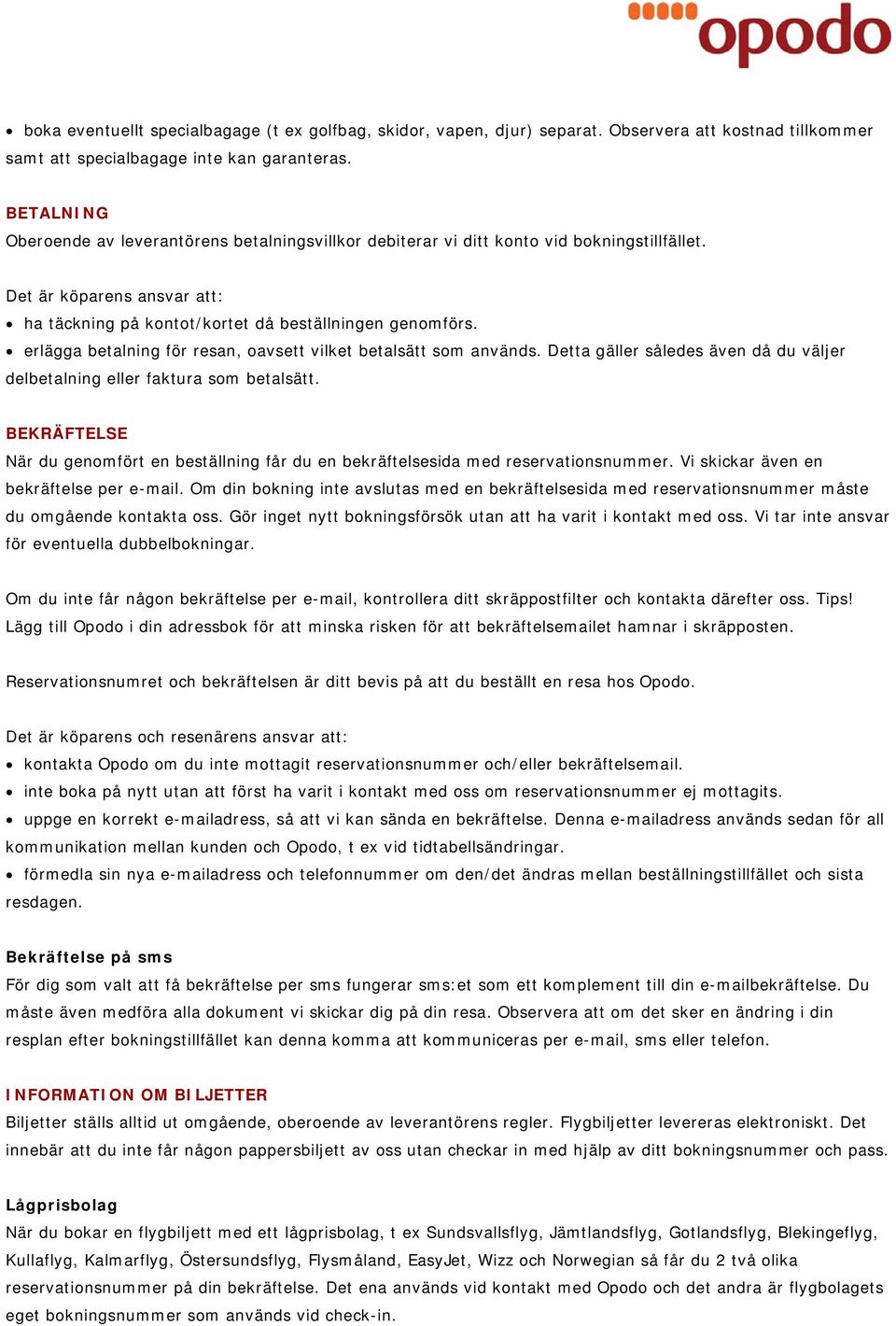 erlägga betalning för resan, oavsett vilket betalsätt som används. Detta gäller således även då du väljer delbetalning eller faktura som betalsätt.