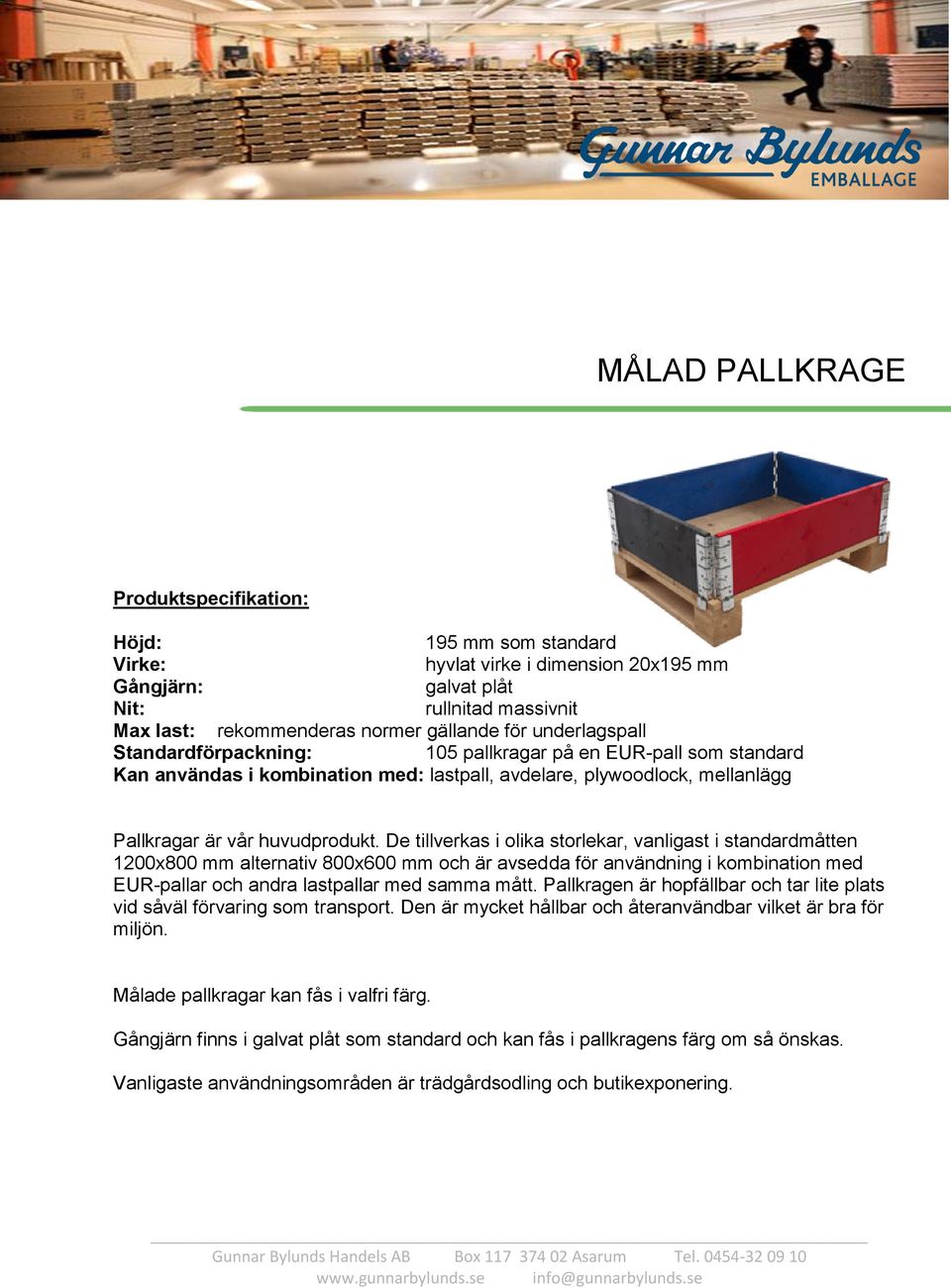 De tillverkas i olika storlekar, vanligast i standardmåtten 1200x800 mm alternativ 800x600 mm och är avsedda för användning i kombination med EUR-pallar och andra lastpallar med samma mått.