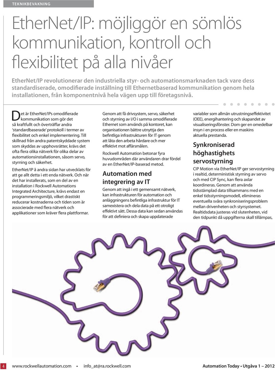 Det är EtherNet/IPs omodifierade kommunikation som gör det så kraftfullt och överträffar andra standardbaserade protokoll i termer av flexibilitet och enkel implementering.