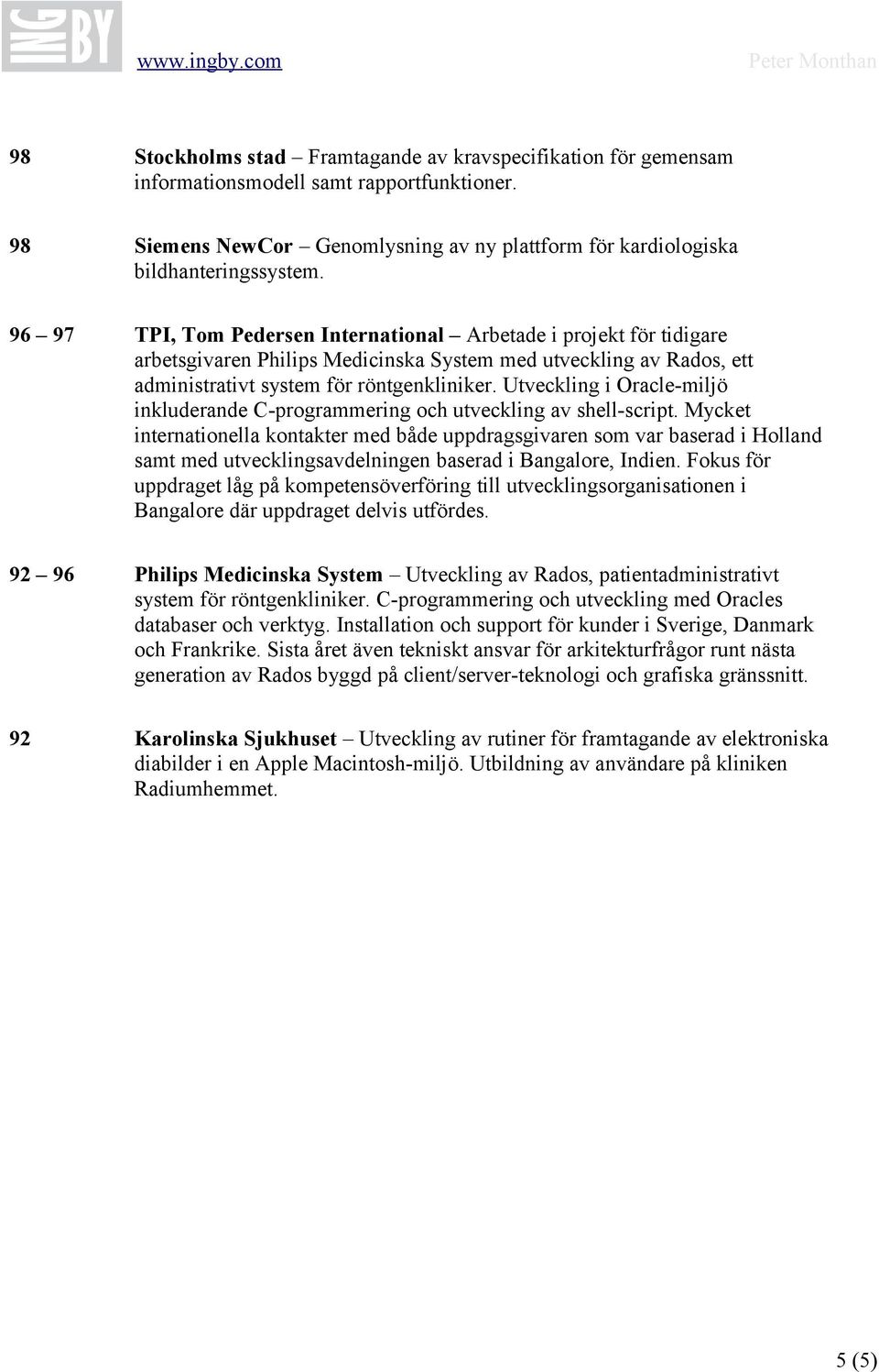 Utveckling i Oracle-miljö inkluderande C-programmering och utveckling av shell-script.