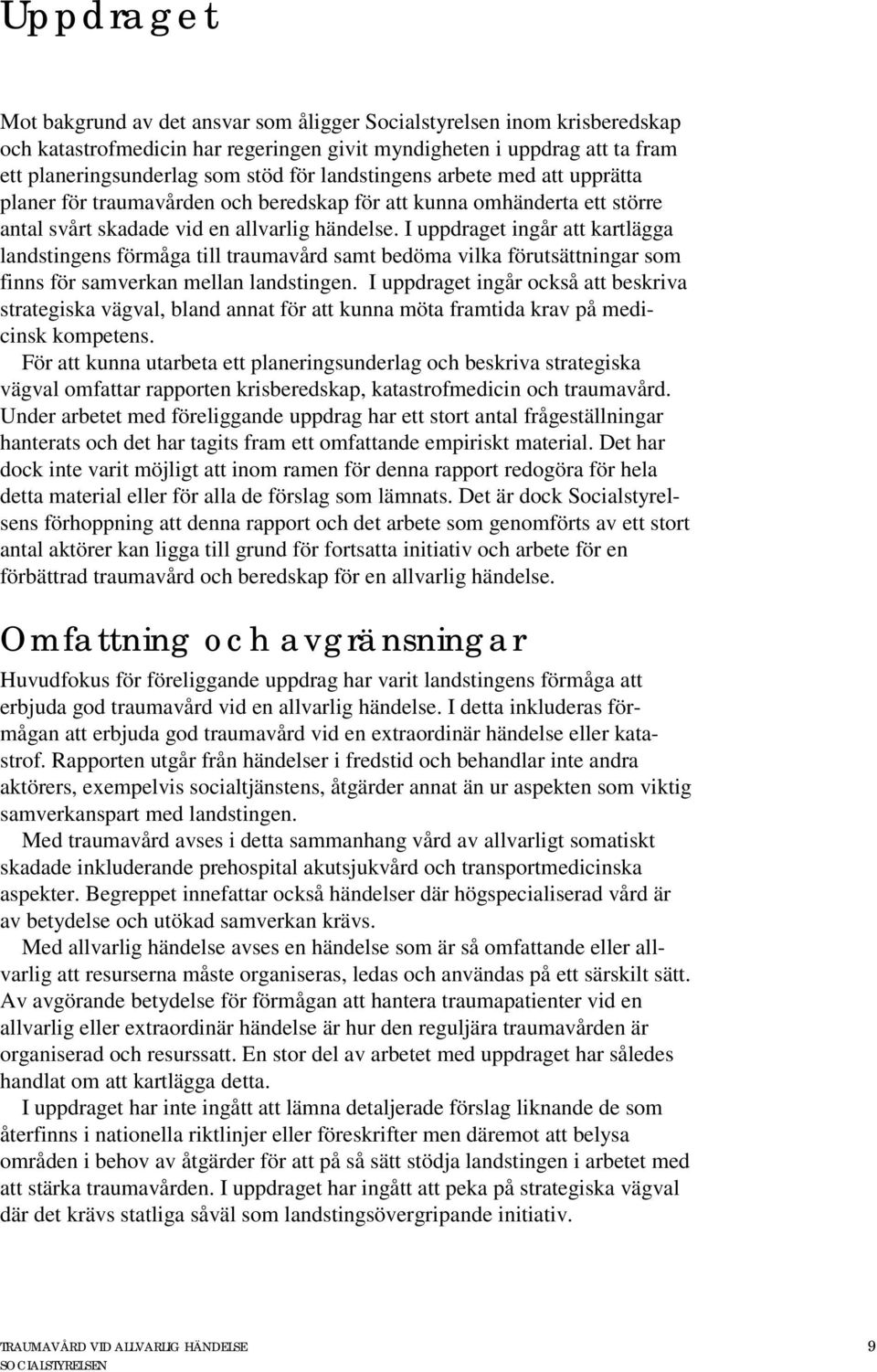 I uppdraget ingår att kartlägga landstingens förmåga till traumavård samt bedöma vilka förutsättningar som finns för samverkan mellan landstingen.