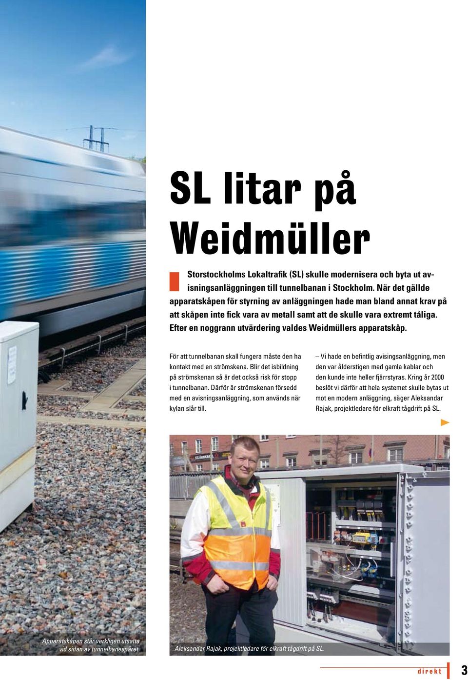 Efter en noggrann utvärdering valdes Weidmüllers apparatskåp. För att tunnelbanan skall fungera måste den ha kontakt med en strömskena.