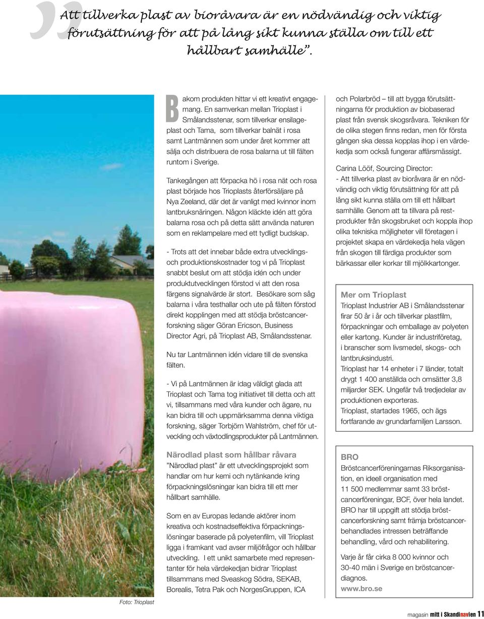till fälten runtom i Sverige. Tankegången att förpacka hö i rosa nät och rosa plast började hos Trioplasts återförsäljare på Nya Zeeland, där det är vanligt med kvinnor inom lantbruksnäringen.
