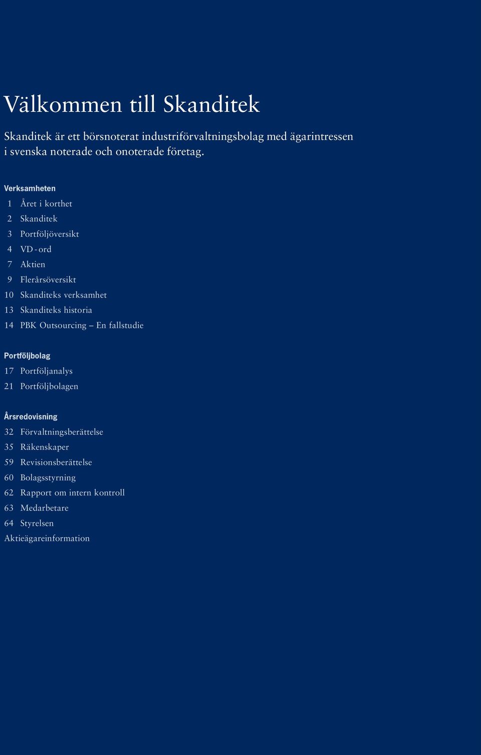 Verksamheten 1 Året i korthet 2 Skanditek 3 Portföljöversikt 4 VD - ord 7 Aktien 9 Flerårsöversikt 10 Skanditeks verksamhet 13