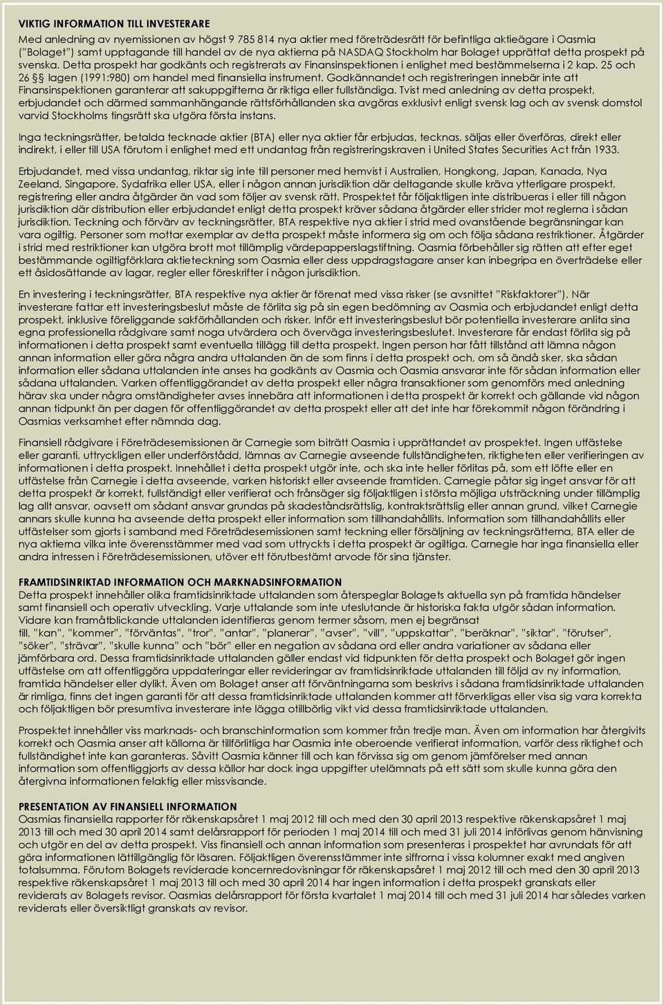 25 och 26 lagen (1991:980) om handel med finansiella instrument. Godkännandet och registreringen innebär inte att Finansinspektionen garanterar att sakuppgifterna är riktiga eller fullständiga.