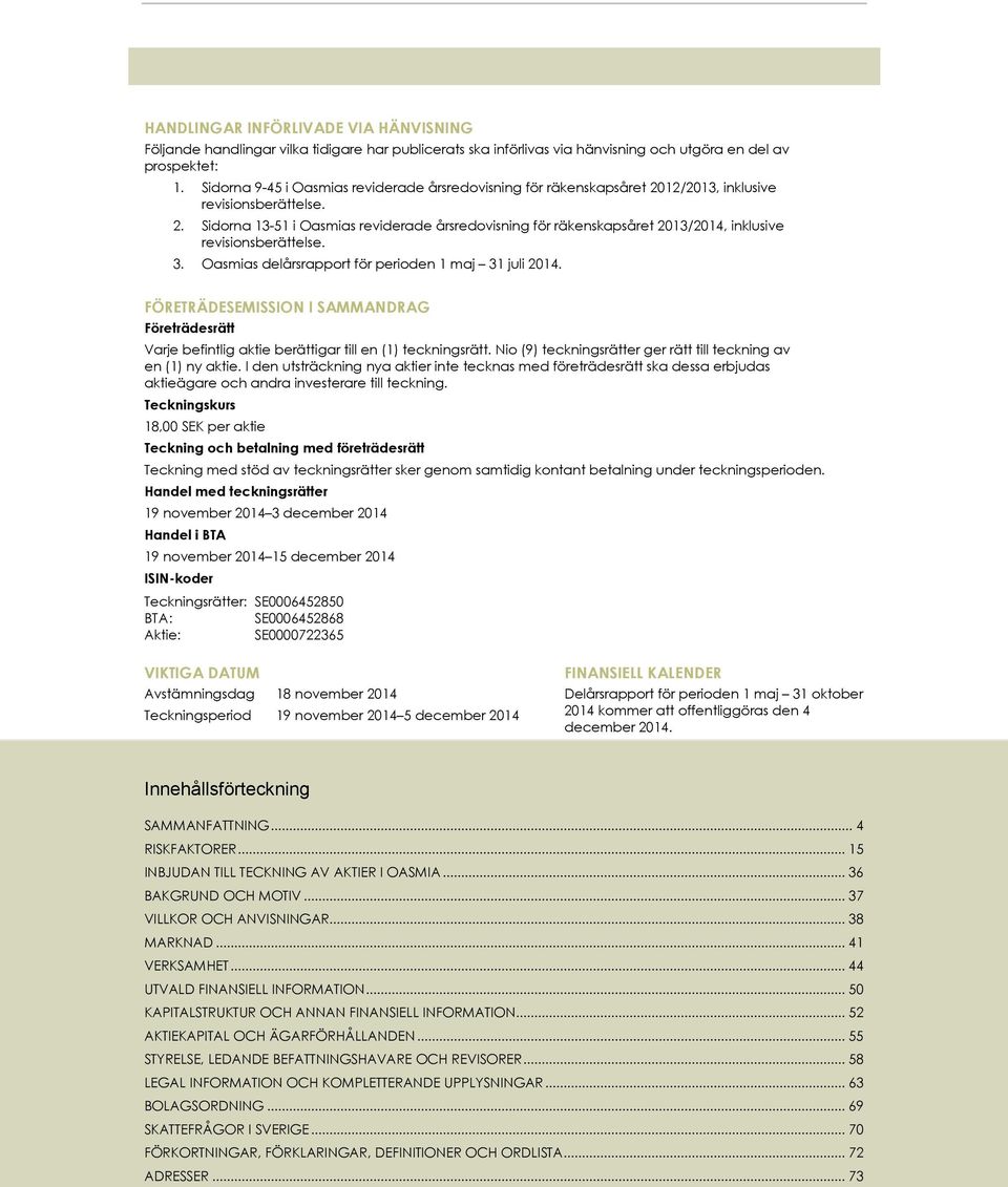 3. Oasmias delårsrapport för perioden 1 maj 31 juli 2014. FÖRETRÄDESEMISSION I SAMMANDRAG Företrädesrätt Varje befintlig aktie berättigar till en (1) teckningsrätt.