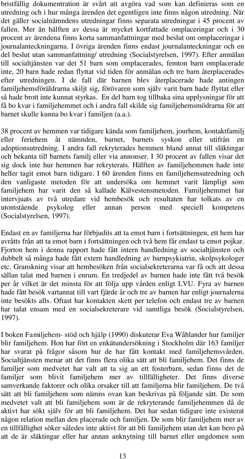 Mer än hälften av dessa är mycket kortfattade omplaceringar och i 30 procent av ärendena finns korta sammanfattningar med beslut om omplaceringar i journalanteckningarna.