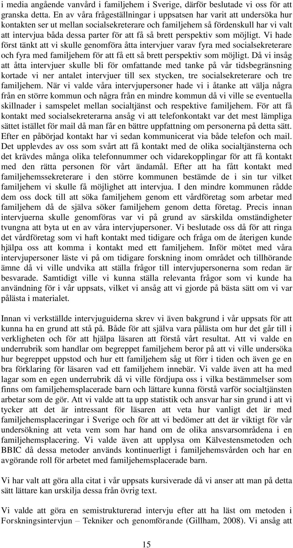 brett perspektiv som möjligt. Vi hade först tänkt att vi skulle genomföra åtta intervjuer varav fyra med socialsekreterare och fyra med familjehem för att få ett så brett perspektiv som möjligt.