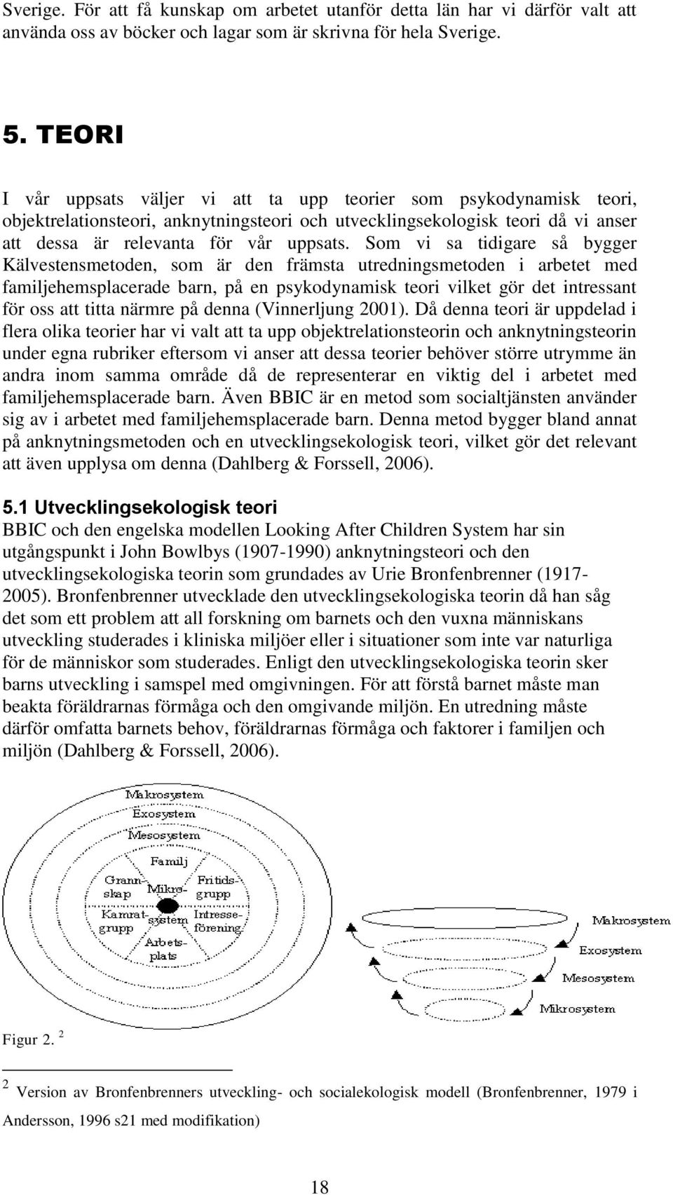 Som vi sa tidigare så bygger Kälvestensmetoden, som är den främsta utredningsmetoden i arbetet med familjehemsplacerade barn, på en psykodynamisk teori vilket gör det intressant för oss att titta