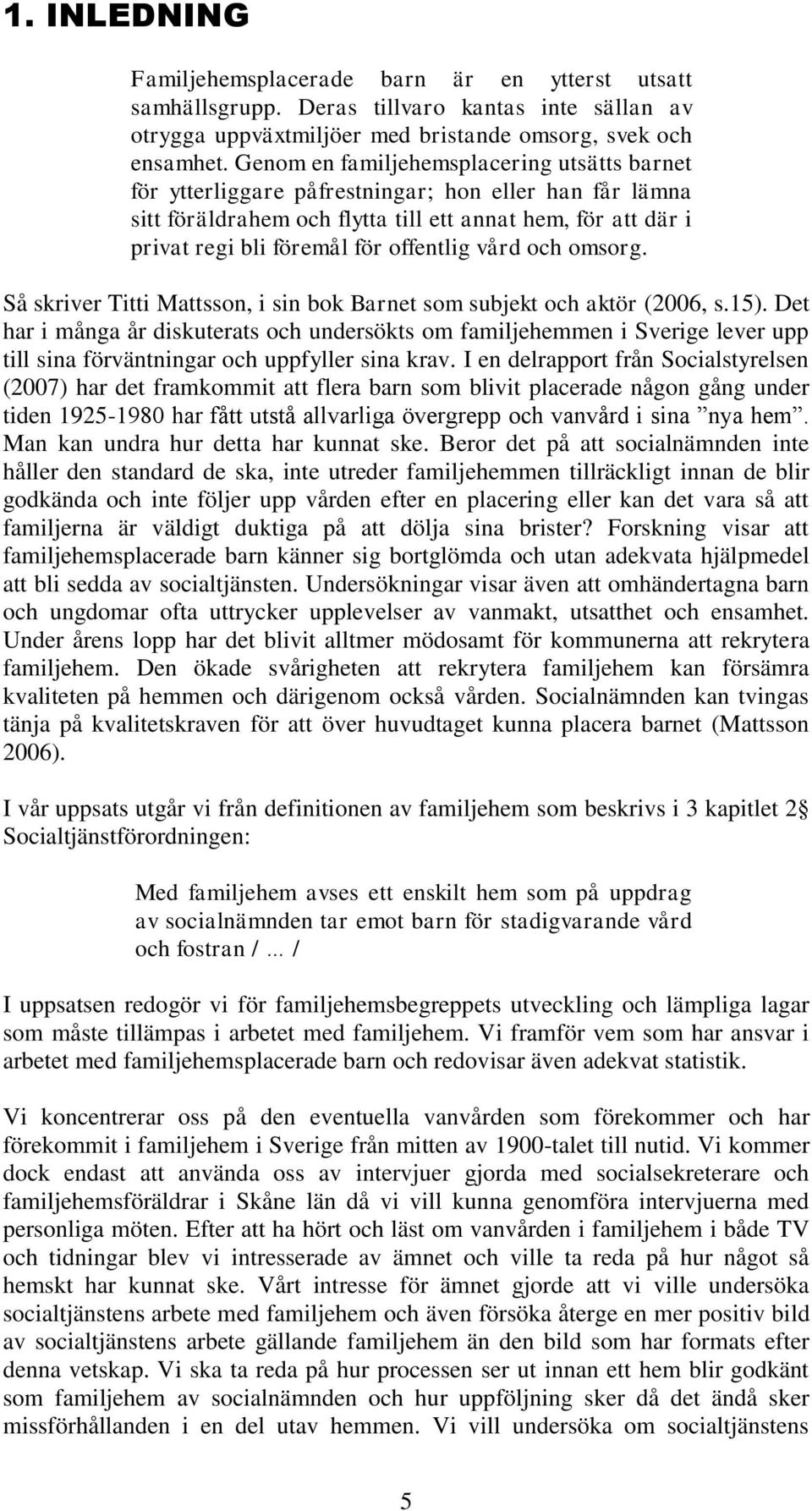 offentlig vård och omsorg. Så skriver Titti Mattsson, i sin bok Barnet som subjekt och aktör (2006, s.15).