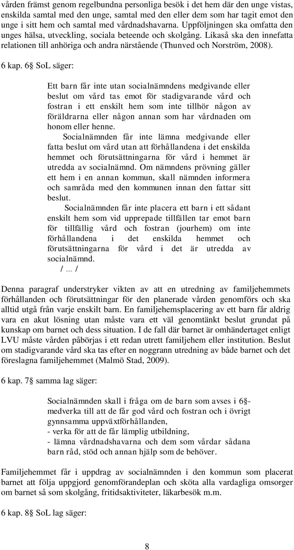 Likaså ska den innefatta relationen till anhöriga och andra närstående (Thunved och Norström, 2008). 6 kap.