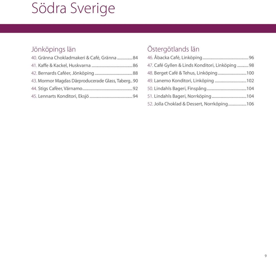 ..94 Östergötlands län 46. Åbacka Café, Linköping...96 47. Café Gyllen & Linds Konditori, Linköping...98 48. Berget Café & Tehus, Linköping.