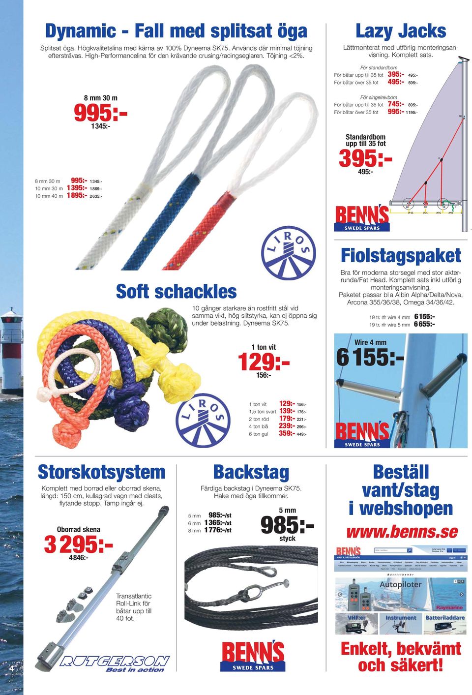 För standardbom För båtar upp till 35 fot 395:- 495:- För båtar över 35 fot 495:- 595:- 8 mm 30 m 1345:- 8 mm 30 m 1345:- 10 mm 30 m 1395:- 1869:- 10 mm 40 m 1895:- 2635:- För singelrevbom För båtar