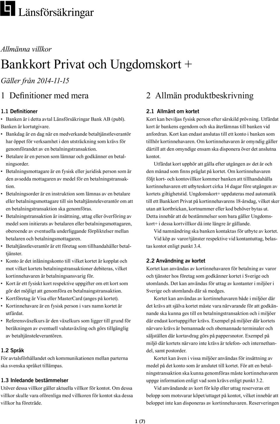 Betalare är en person som lämnar och godkänner en betalningsorder. Betalningsmottagare är en fysisk eller juridisk person som är den avsedda mottagaren av medel för en betalningstransaktion.