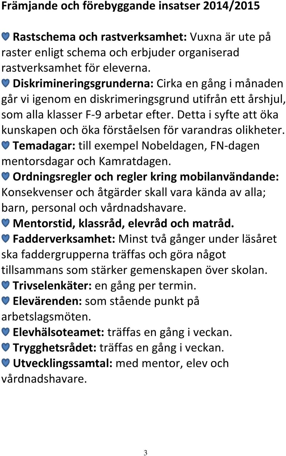 Detta i syfte att öka kunskapen och öka förståelsen för varandras olikheter. Temadagar: till exempel Nobeldagen, FN-dagen mentorsdagar och Kamratdagen.