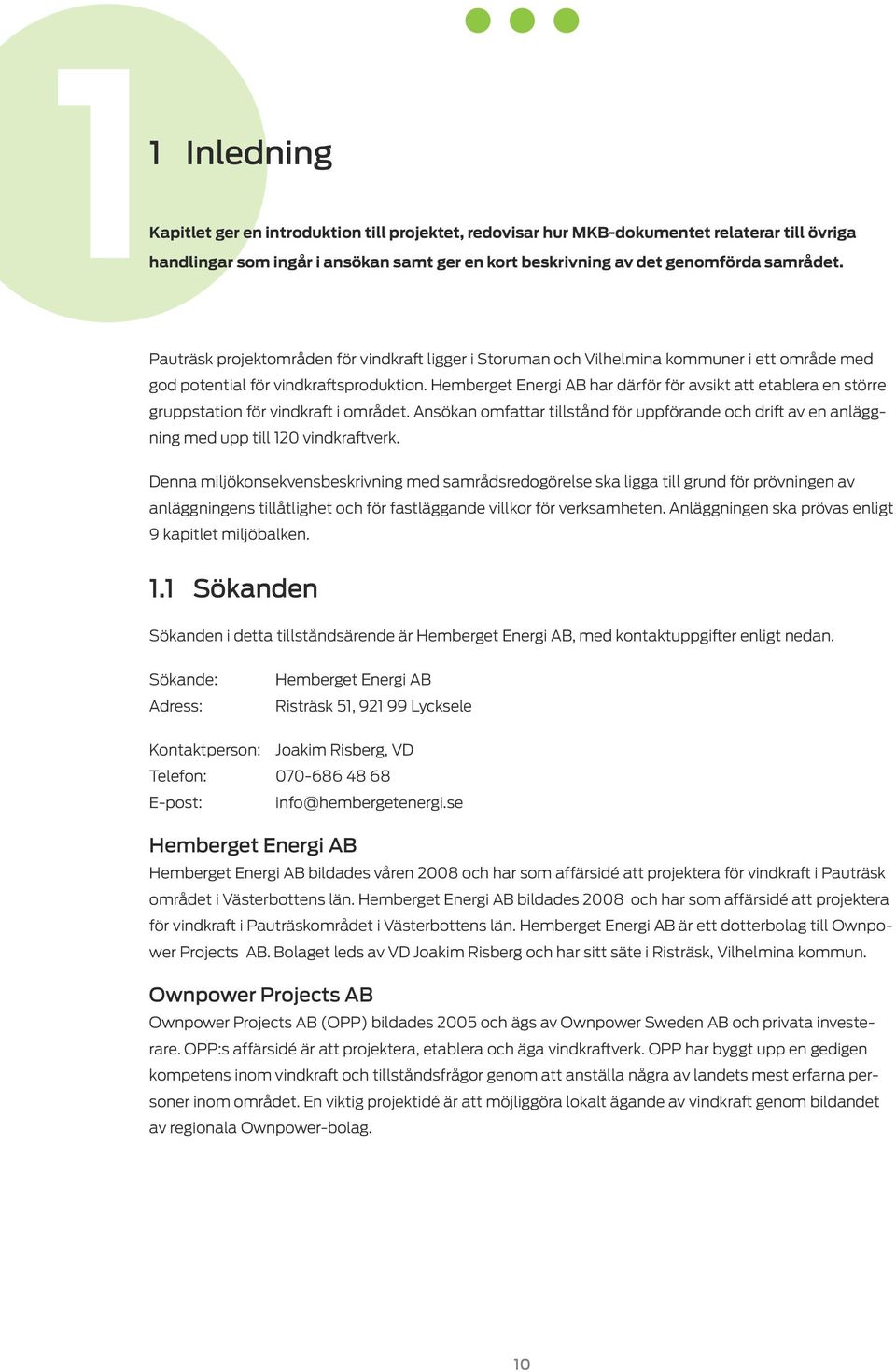 Hemberget Energi AB har därför för avsikt att etablera en större gruppstation för vindkraft i området.