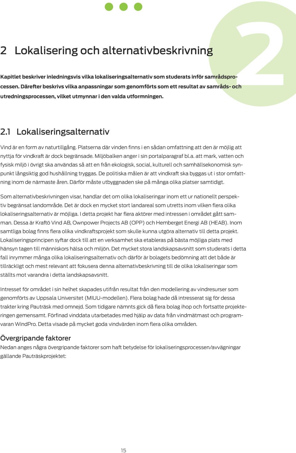 1 Lokaliseringsalternativ Vind är en form av naturtillgång. Platserna där vinden finns i en sådan omfattning att den är möjlig att nyttja för vindkraft är dock begränsade.