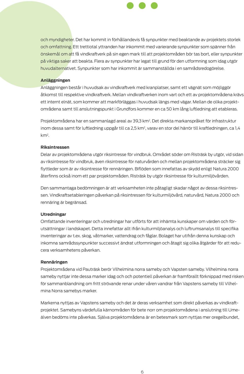 saker att beakta. Flera av synpunkter har legat till grund för den utformning som idag utgör huvudalternativet. Synpunkter som har inkommit är sammanställda i en samrådsredogörelse.