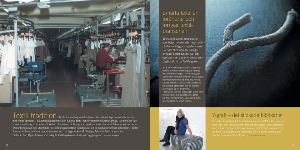 2008 vann Textilhögskolan forskningsfinansiärens VINNOVA:s utlysning och säkrade den textila forskningen i Sjuhäradsbygden.