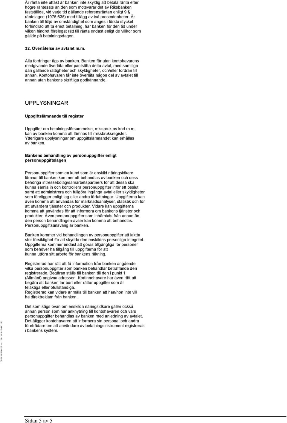 Är banken till följd av omständighet som anges i första stycket förhindrad att ta emot betalning, har banken för den tid under vilken hindret förelegat rätt till ränta endast enligt de villkor som