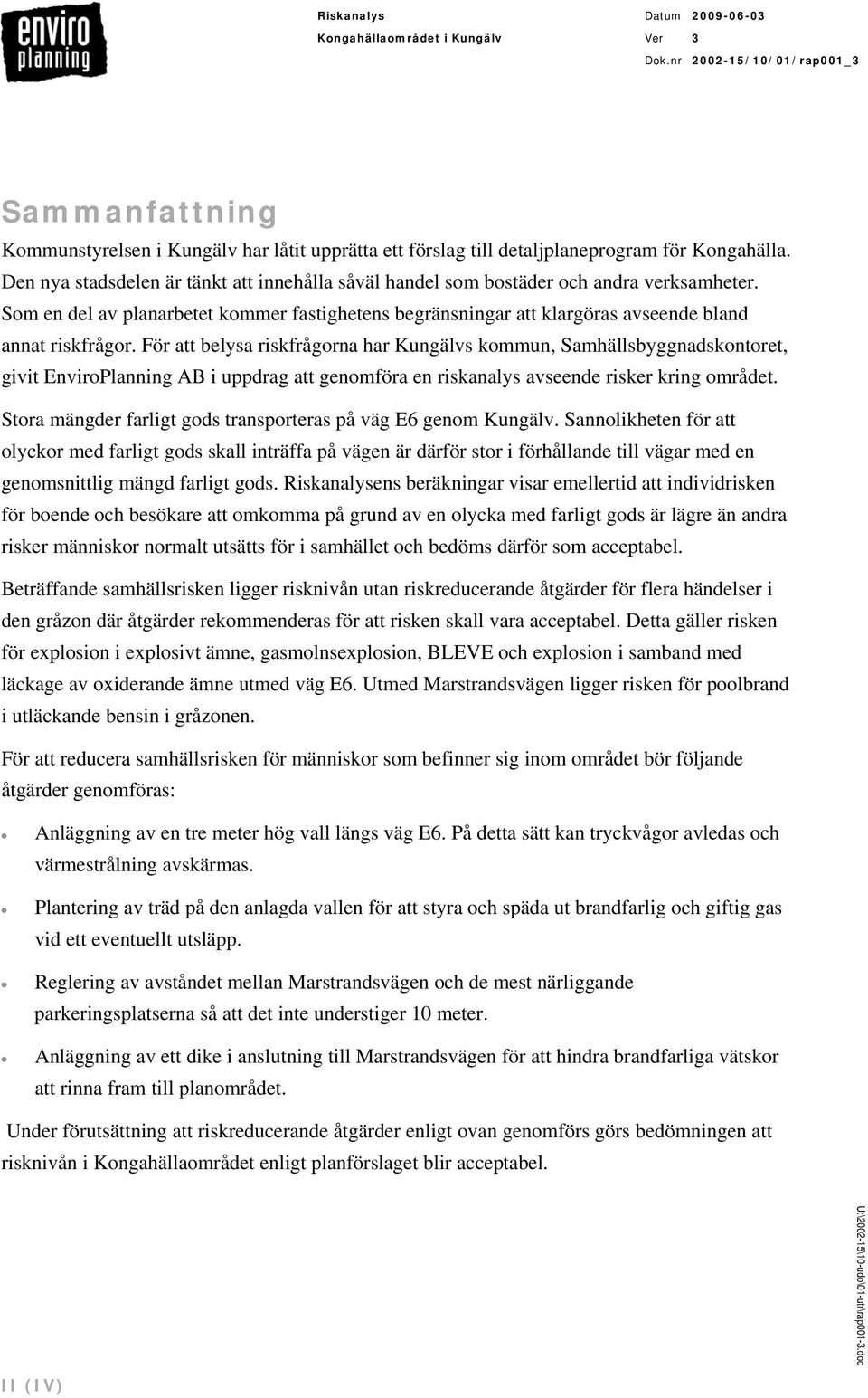 För att belysa riskfrågorna har Kungälvs kommun, Samhällsbyggnadskontoret, givit EnviroPlanning AB i uppdrag att genomföra en riskanalys avseende risker kring området.