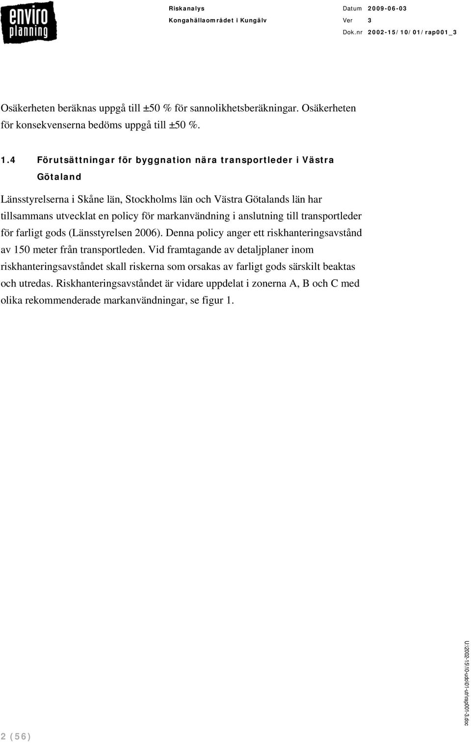 markanvändning i anslutning till transportleder för farligt gods (Länsstyrelsen 2006). Denna policy anger ett riskhanteringsavstånd av 150 meter från transportleden.