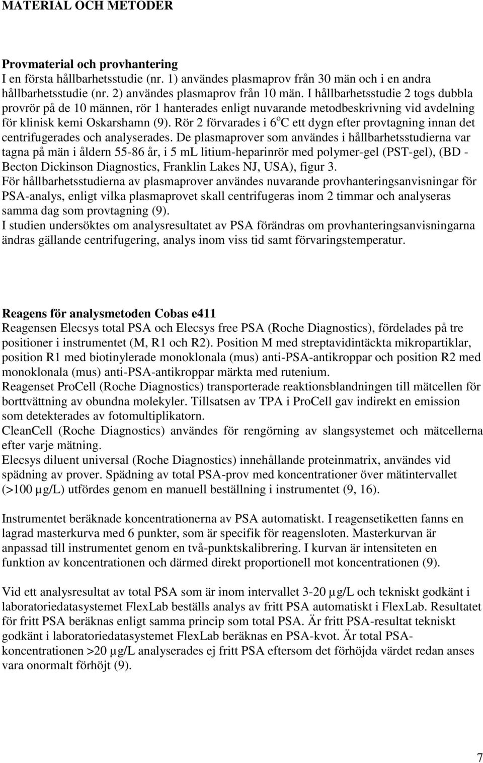 Rör 2 förvarades i 6 o C ett dygn efter provtagning innan det centrifugerades och analyserades.