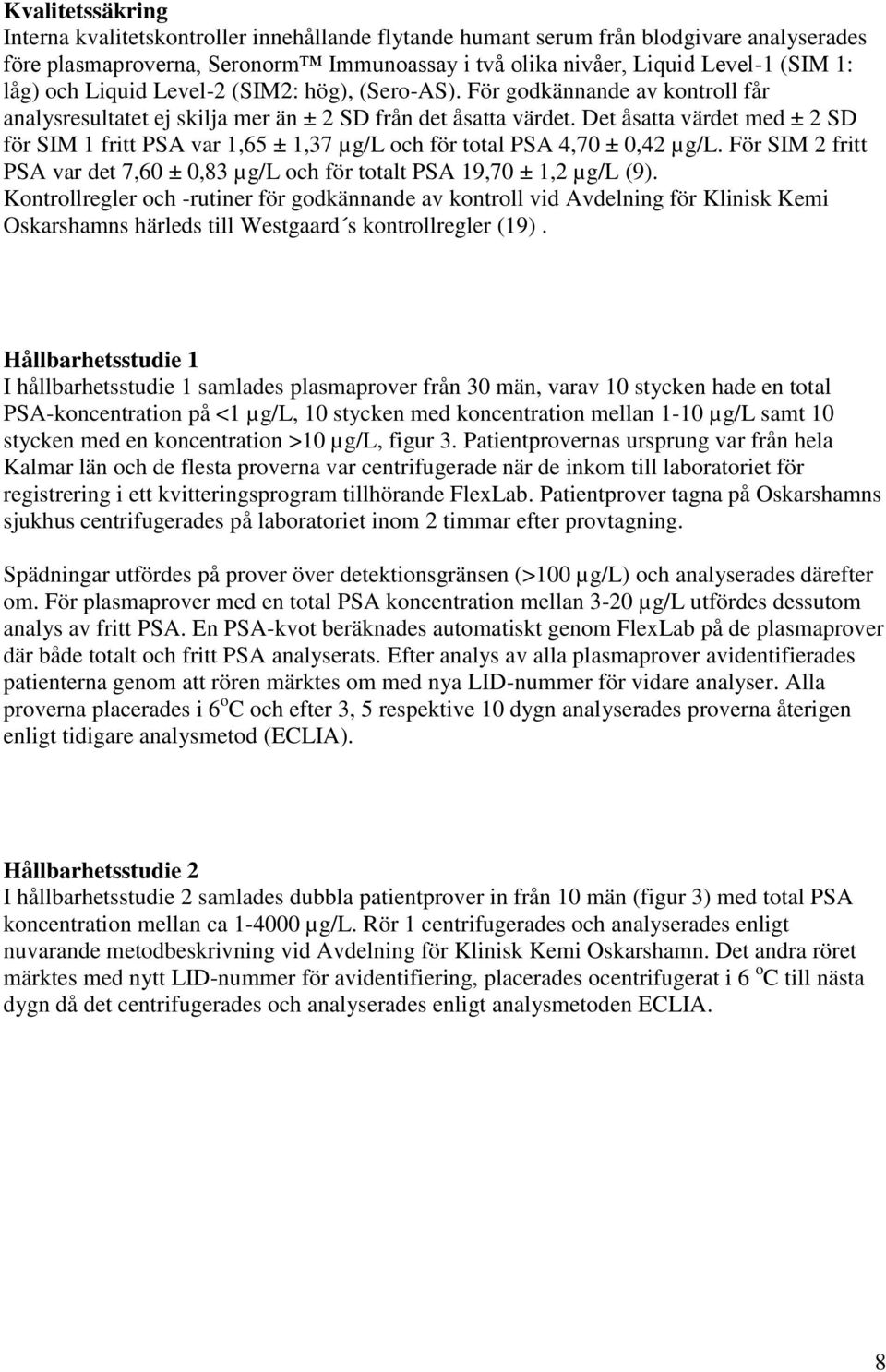 Det åsatta värdet med ± 2 SD för SIM 1 fritt PSA var 1,65 ± 1,37 µg/l och för total PSA 4,70 ± 0,42 µg/l. För SIM 2 fritt PSA var det 7,60 ± 0,83 µg/l och för totalt PSA 19,70 ± 1,2 µg/l (9).