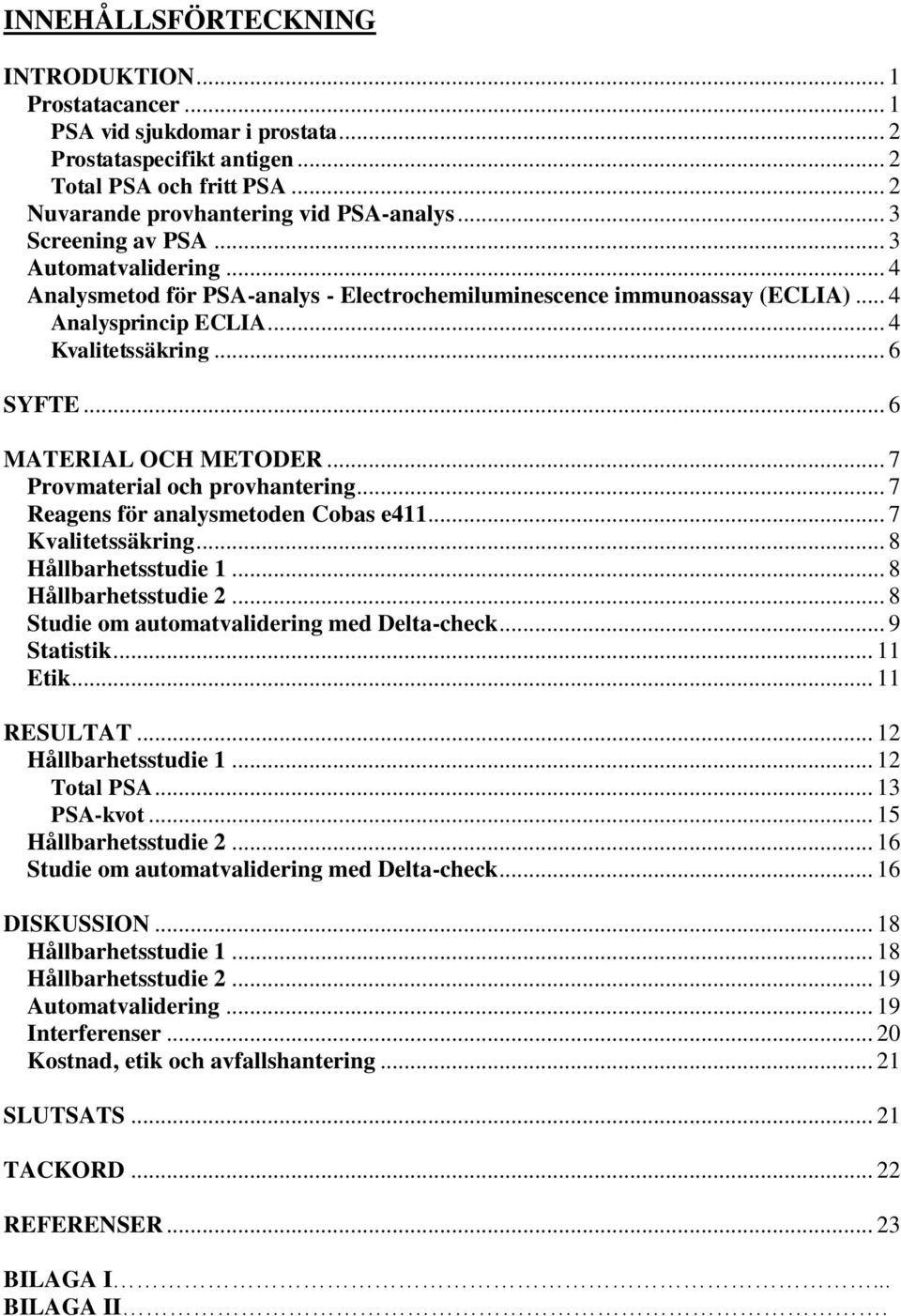 .. 6 MATERIAL OCH METODER... 7 Provmaterial och provhantering... 7 Reagens för analysmetoden Cobas e411... 7 Kvalitetssäkring... 8 Hållbarhetsstudie 1... 8 Hållbarhetsstudie 2.