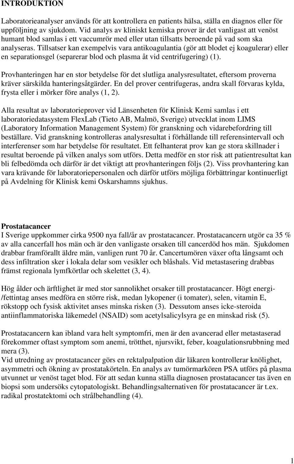 Tillsatser kan exempelvis vara antikoagulantia (gör att blodet ej koagulerar) eller en separationsgel (separerar blod och plasma åt vid centrifugering) (1).