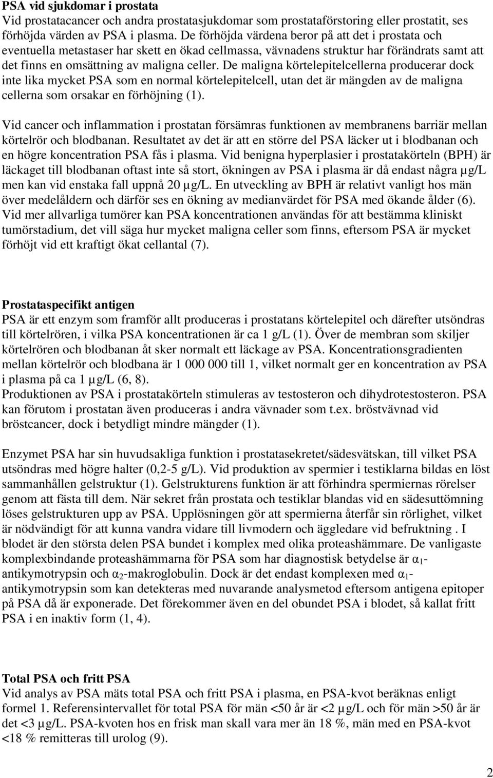 De maligna körtelepitelcellerna producerar dock inte lika mycket PSA som en normal körtelepitelcell, utan det är mängden av de maligna cellerna som orsakar en förhöjning (1).