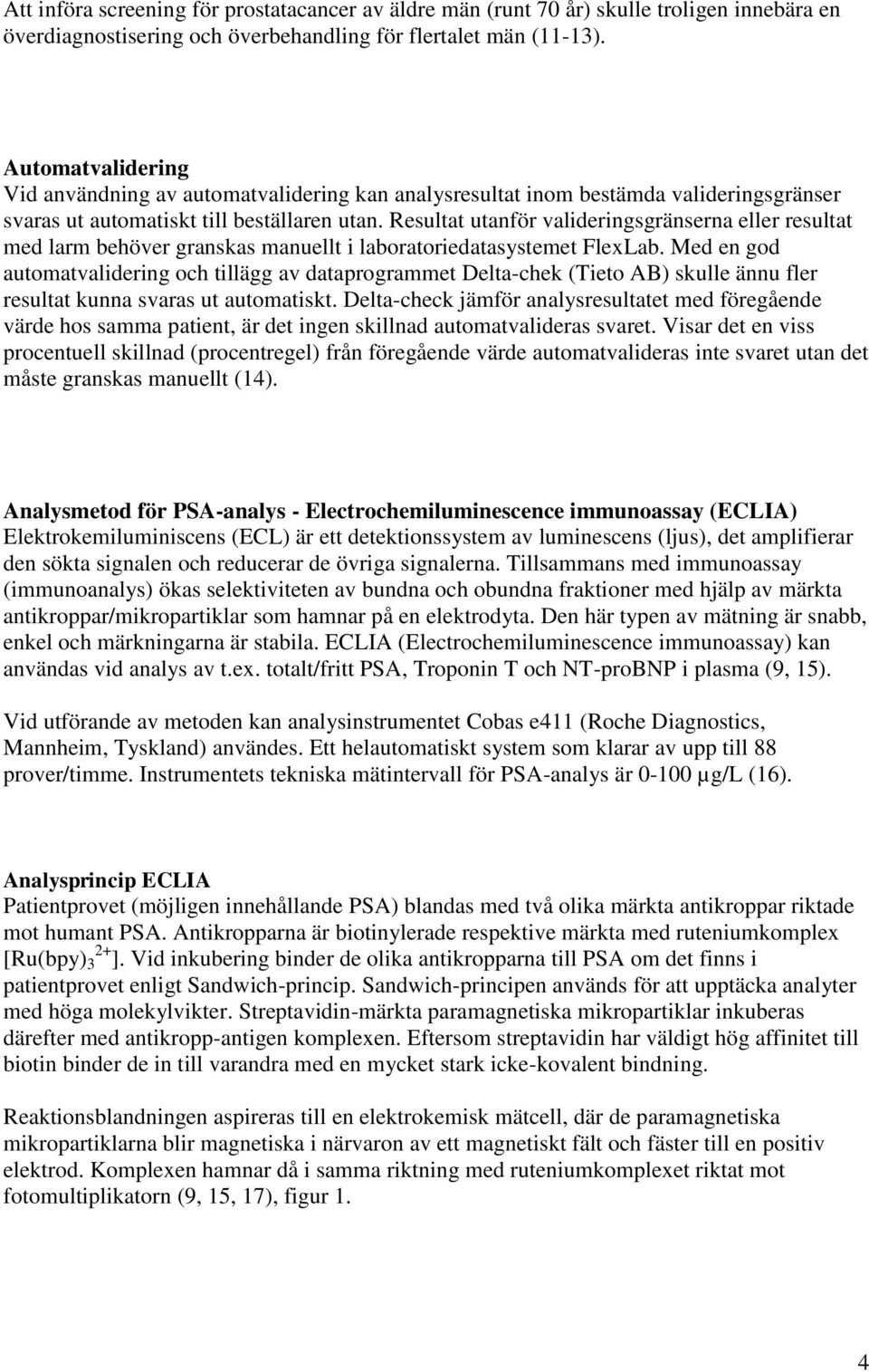 Resultat utanför valideringsgränserna eller resultat med larm behöver granskas manuellt i laboratoriedatasystemet FlexLab.