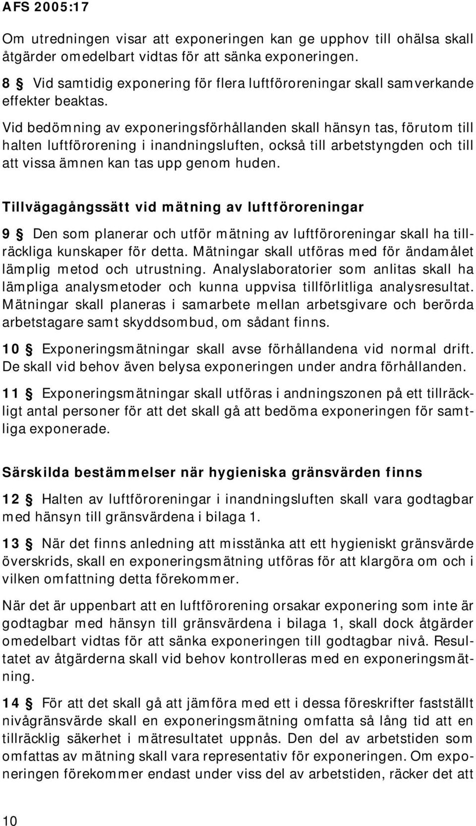 Vid bedömning av exponeringsförhållanden skall hänsyn tas, förutom till halten luftförorening i inandningsluften, också till arbetstyngden och till att vissa ämnen kan tas upp genom huden.