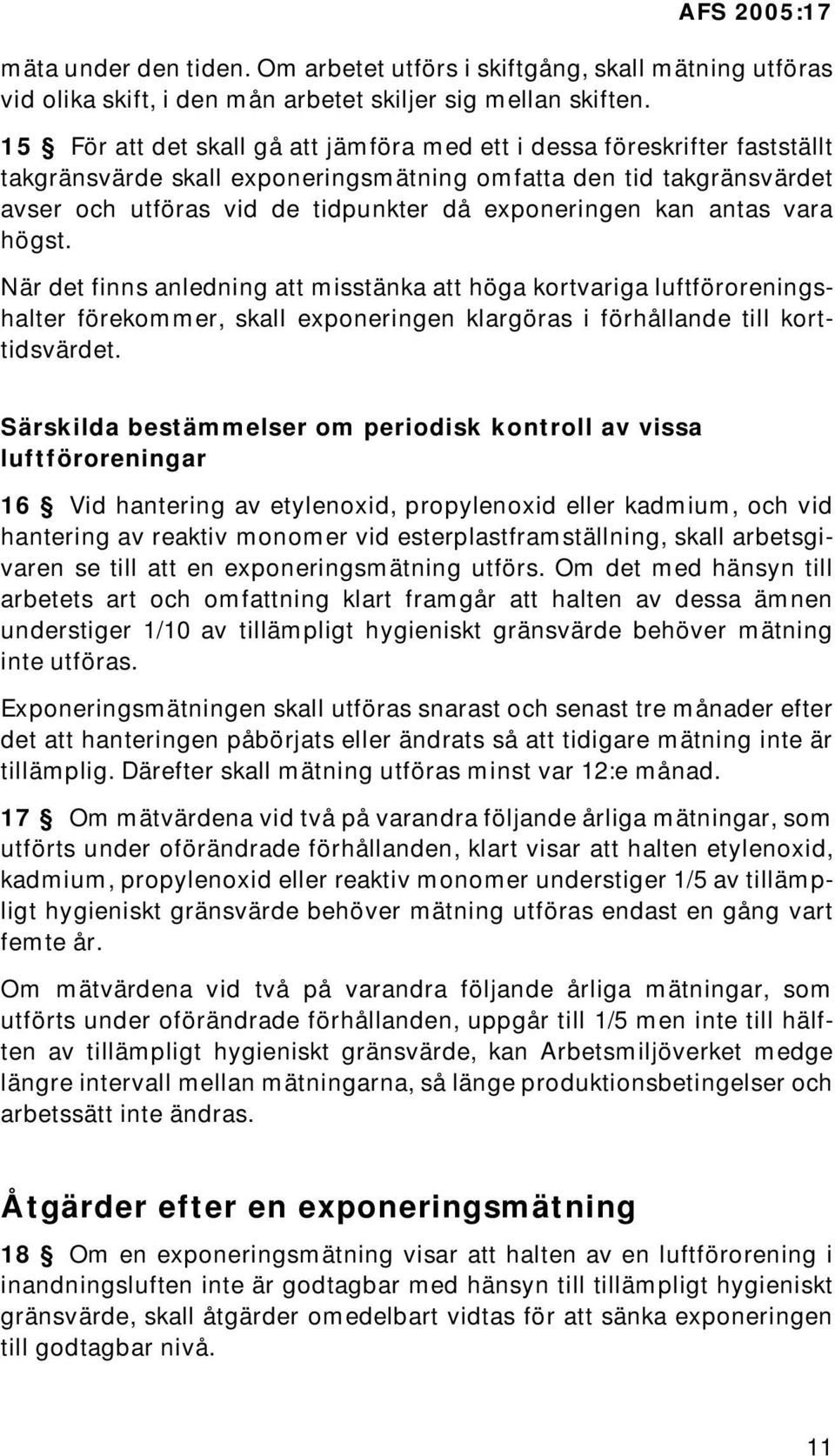 kan antas vara högst. När det finns anledning att misstänka att höga kortvariga luftföroreningshalter förekommer, skall exponeringen klargöras i förhållande till korttidsvärdet.