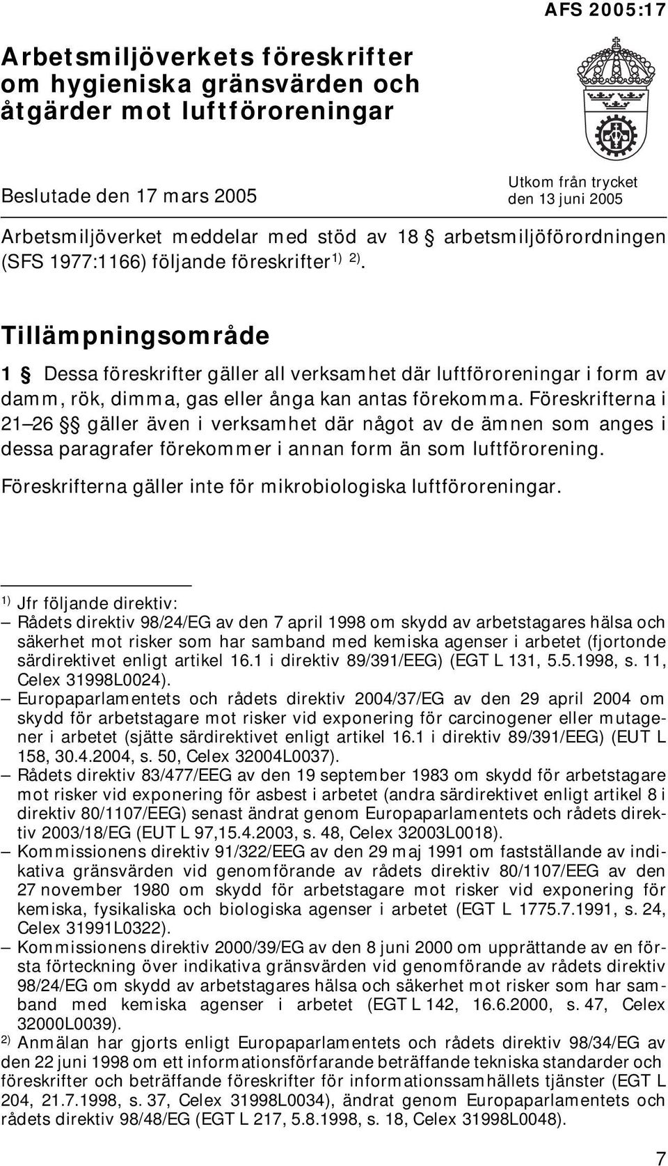 Tillämpningsområde 1 Dessa föreskrifter gäller all verksamhet där luftföroreningar i form av damm, rök, dimma, gas eller ånga kan antas förekomma.