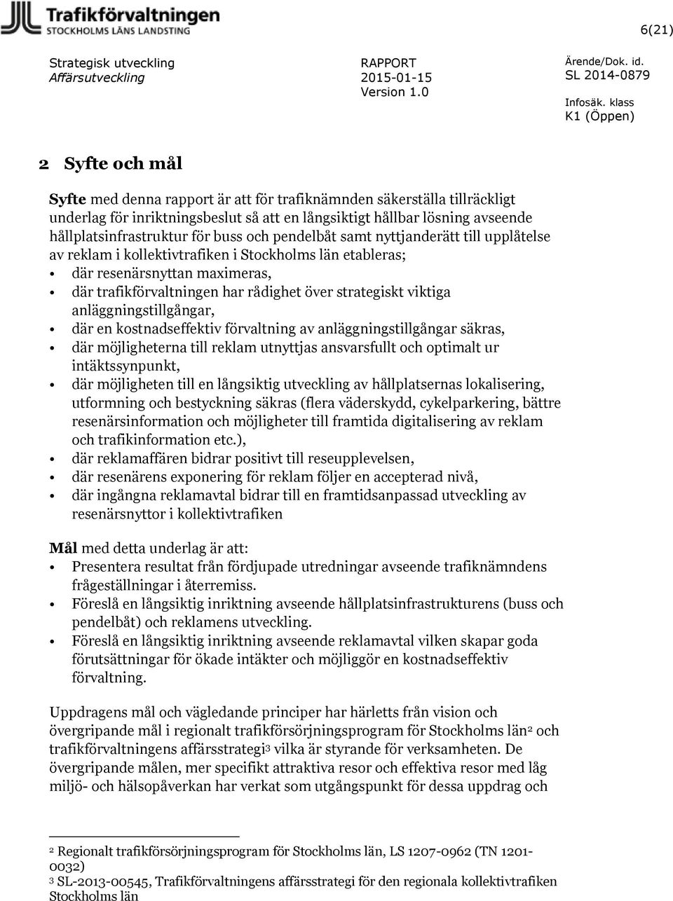 och pendelbåt samt nyttjanderätt till upplåtelse av reklam i kollektivtrafiken i Stockholms län etableras; där resenärsnyttan maximeras, där trafikförvaltningen har rådighet över strategiskt viktiga