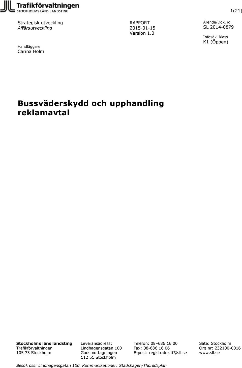 Leveransadress: Lindhagensgatan 100 Godsmottagningen 112 51 Stockholm Telefon: 08 686 16 00 Fax: 08-686 16