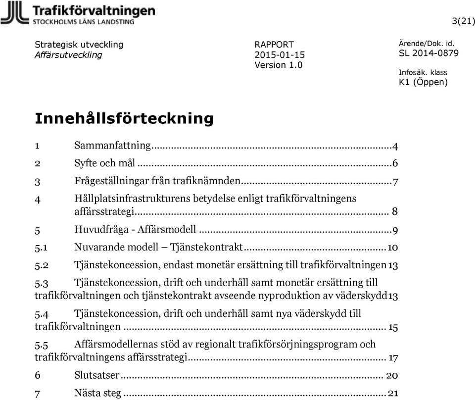 2 Tjänstekoncession, endast monetär ersättning till trafikförvaltningen 13 5.