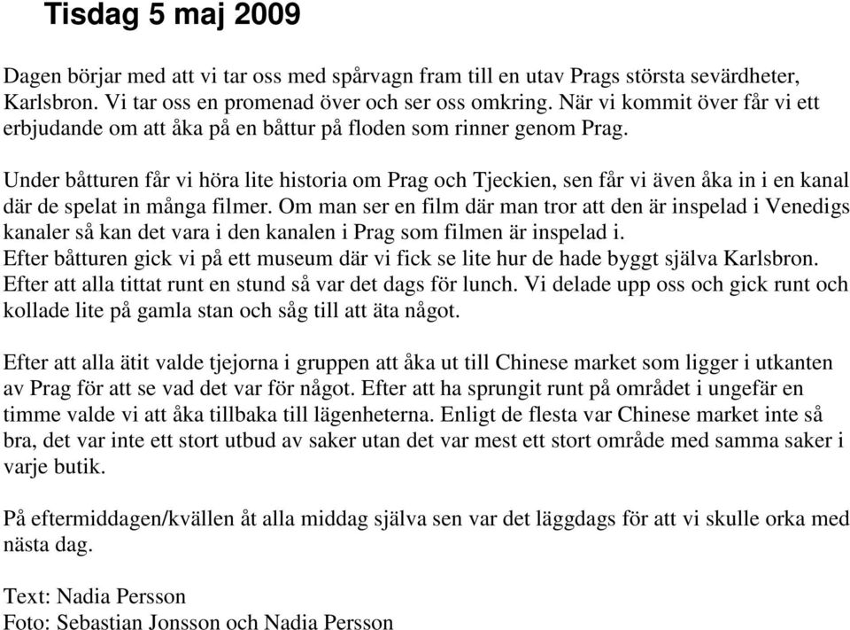 Under båtturen får vi höra lite historia om Prag och Tjeckien, sen får vi även åka in i en kanal där de spelat in många filmer.