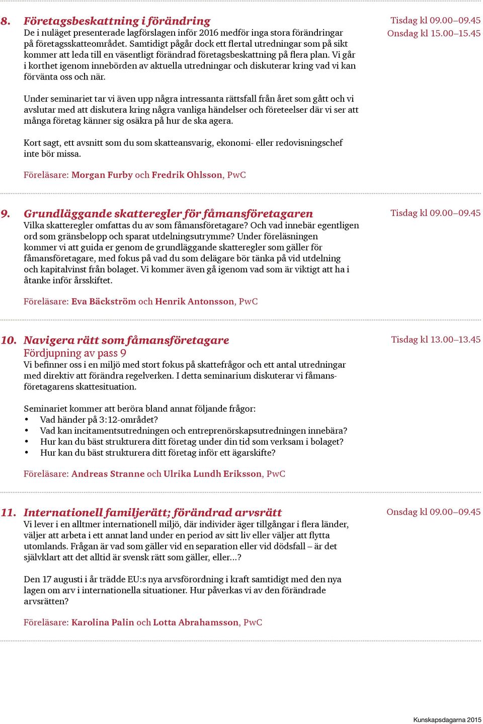 Vi går i korthet igenom innebörden av aktuella utredningar och diskuterar kring vad vi kan förvänta oss och när. Tisdag kl 09.00 09.45 Onsdag kl 15.00 15.