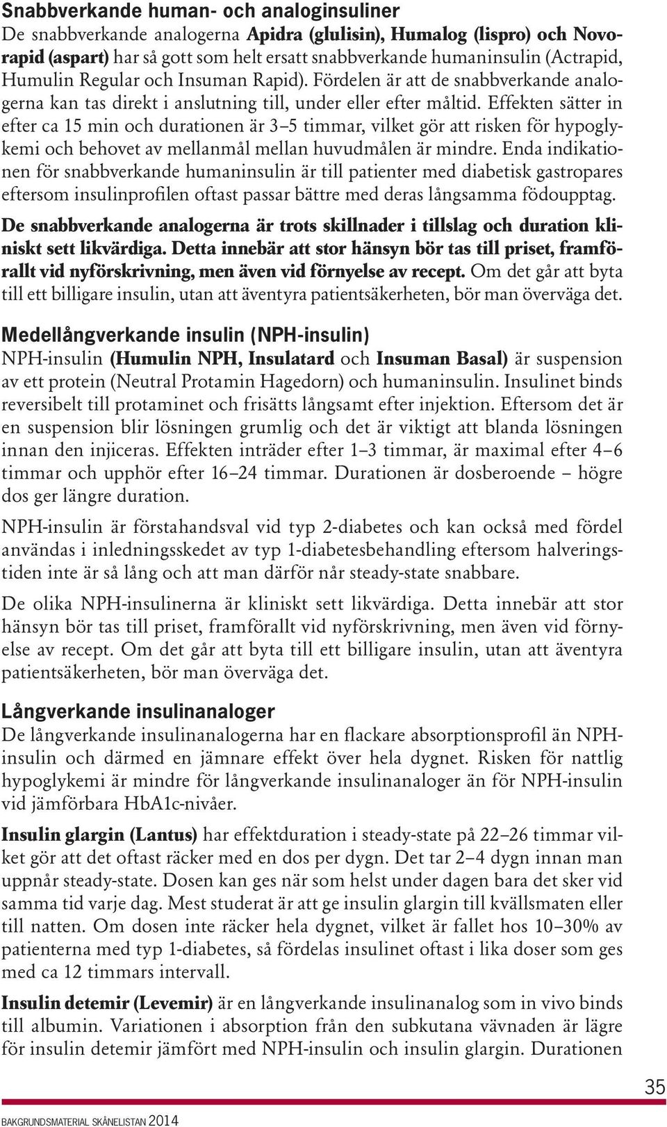 Effekten sätter in efter ca 15 min och durationen är 3 5 timmar, vilket gör att risken för hypoglykemi och behovet av mellanmål mellan huvudmålen är mindre.