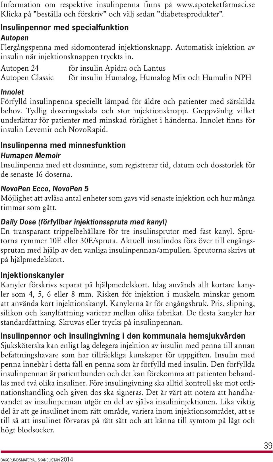 Autopen 24 för insulin Apidra och Lantus Autopen Classic för insulin Humalog, Humalog Mix och Humulin NPH Innolet Förfylld insulinpenna speciellt lämpad för äldre och patienter med särskilda behov.