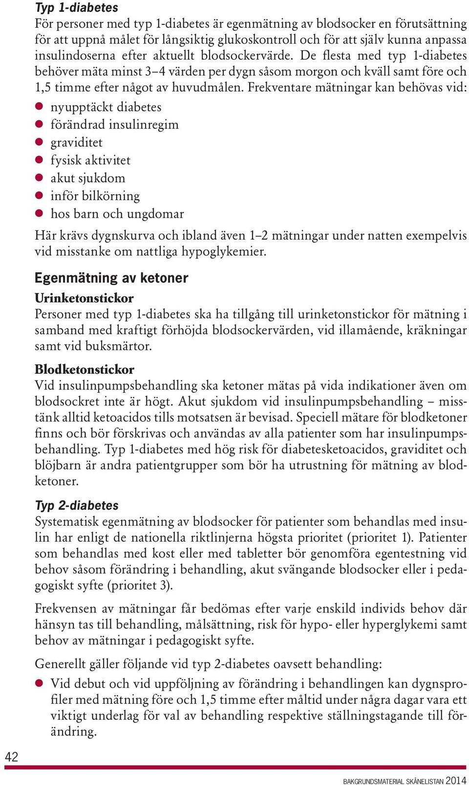 Frekventare mätningar kan behövas vid: l nyupptäckt diabetes l förändrad insulinregim l graviditet l fysisk aktivitet l akut sjukdom l inför bilkörning l hos barn och ungdomar Här krävs dygnskurva