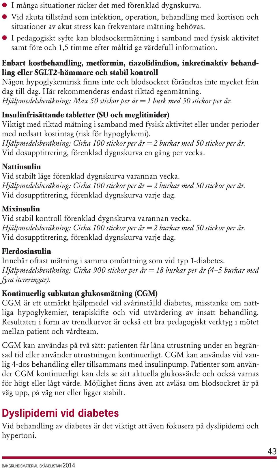 Enbart kostbehandling, metformin, tiazolidindion, inkretinaktiv behandling eller SGLT2-hämmare och stabil kontroll Någon hypoglykemirisk finns inte och blodsockret förändras inte mycket från dag till