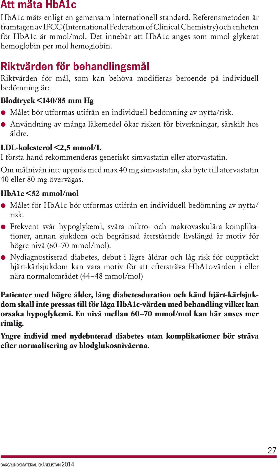 Riktvärden för behandlingsmål Riktvärden för mål, som kan behöva modifieras beroende på individuell bedömning är: Blodtryck <140/85 mm Hg l Målet bör utformas utifrån en individuell bedömning av