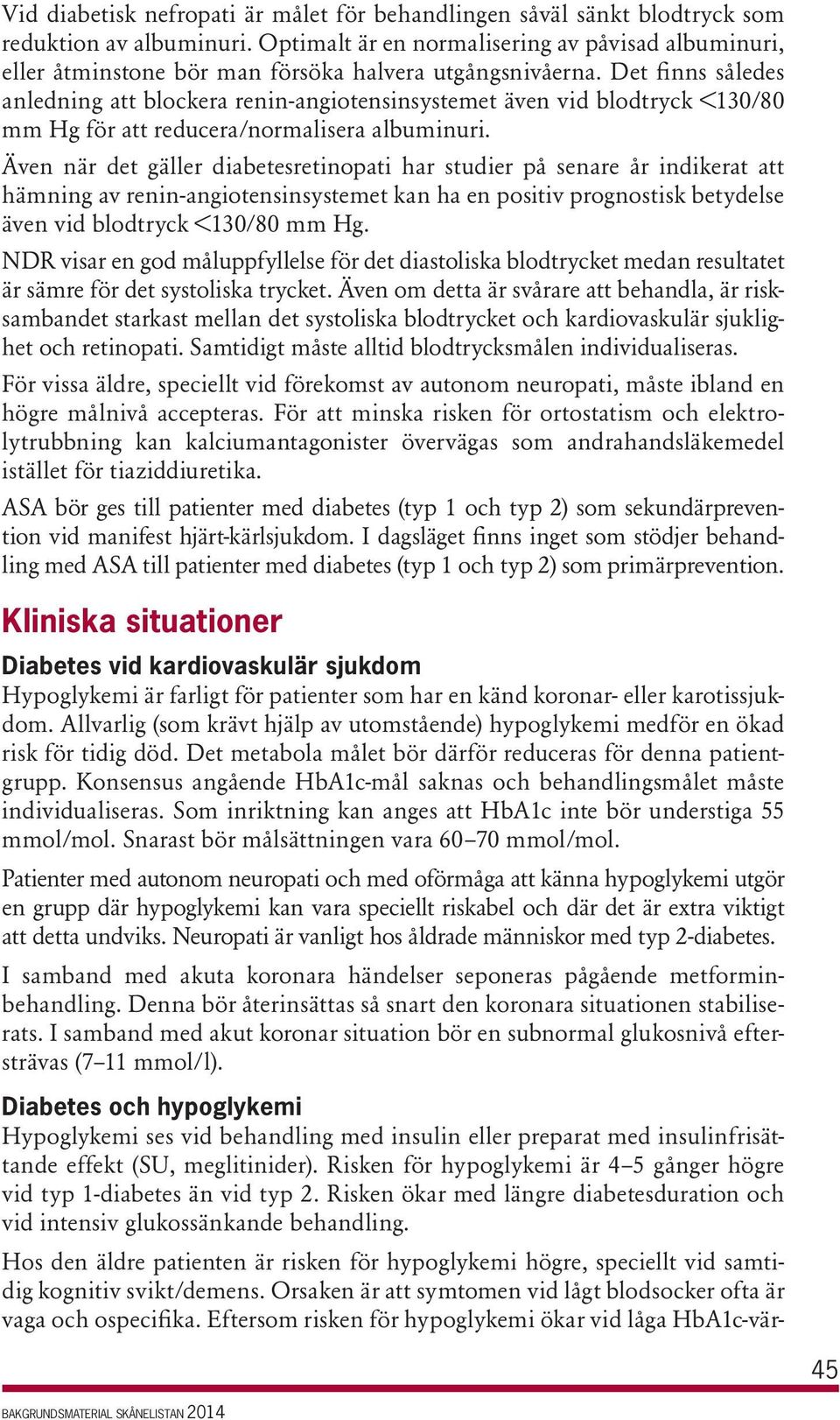 Det finns således anledning att blockera renin-angiotensinsystemet även vid blodtryck <130/80 mm Hg för att reducera/normalisera albuminuri.