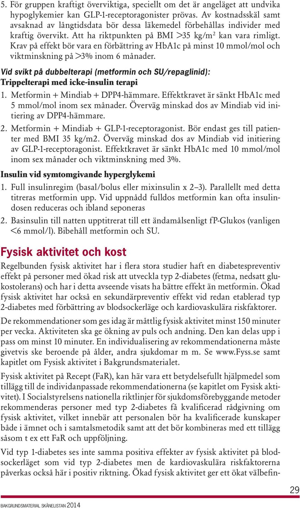 Krav på effekt bör vara en förbättring av HbA1c på minst 10 mmol/mol och viktminskning på >3% inom 6 månader.