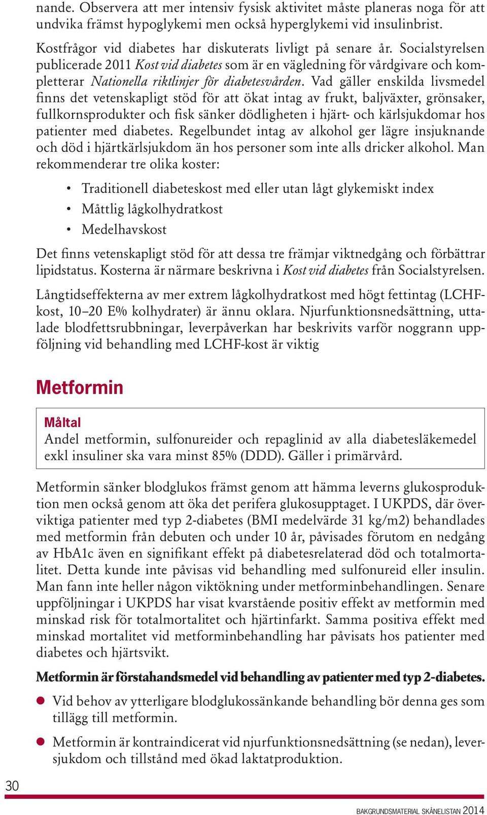 Socialstyrelsen publicerade 2011 Kost vid diabetes som är en vägledning för vårdgivare och kompletterar Nationella riktlinjer för diabetesvården.